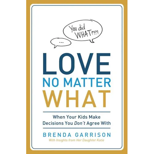 The Love No Matter What: When Your Kids Make Decisions You Don't Agree With - Paperback