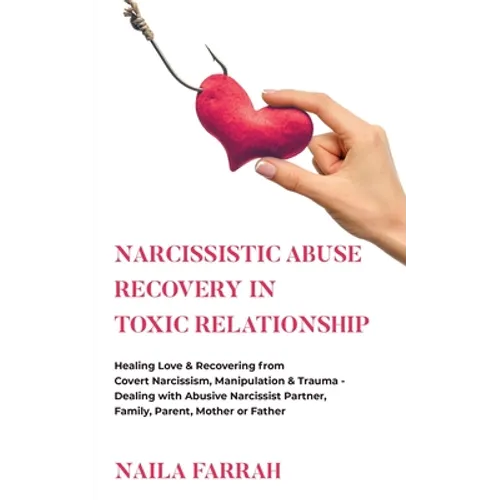 Narcissistic Abuse Recovery in Toxic Relationship: Healing Love & Recovering from Covert Narcissism, Manipulation & Trauma - Dealing with Abusive Narc - Paperback