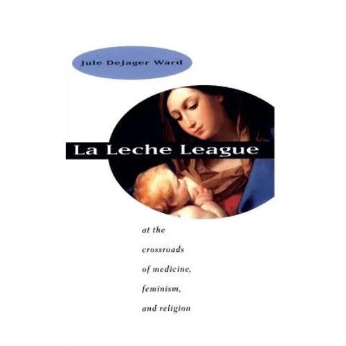 La Leche League: At the Crossroads of Medicine, Feminism, and Religion - Paperback
