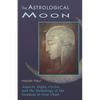 The Astrological Moon: Aspects, Signs, Cycles and the Mythology of the Goddess in Your Chart - Paperback