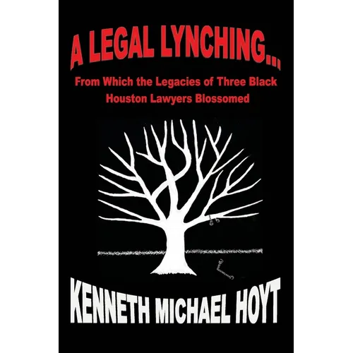 A Legal Lynching...: From Which the Legacies of Three Black Houston Lawyers Blossomed - Paperback