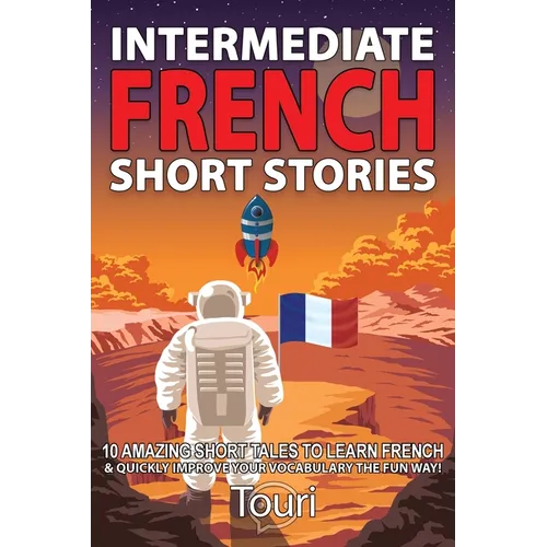 Intermediate French Short Stories: 10 Amazing Short Tales to Learn French & Quickly Grow Your Vocabulary the Fun Way! - Paperback