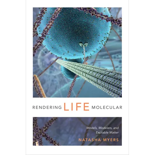 Rendering Life Molecular: Models, Modelers, and Excitable Matter - Paperback