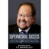 Supernatural Success: Spiritual Laws I Used To Generate Over a Million Dollars In Sales And Beat Oprah In Website Traffic - Paperback