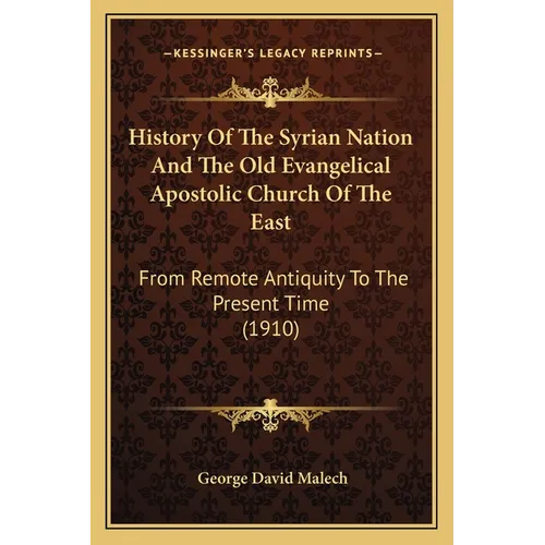 History Of The Syrian Nation And The Old Evangelical Apostolic Church Of The East: From Remote Antiquity To The Present Time (1910) - Paperback