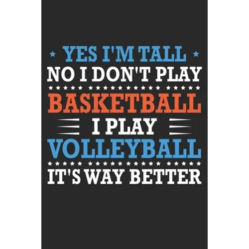 Yes I'm tall No I don't play basketball I Play Volleyball It's Way Better: Cute Novelty Gift Idea For Tall People - Paperback