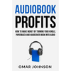 Audiobook Profits: How To Make Money By Turning Your Kindle, Paperback and Hardcover Book Into Audio - Paperback