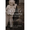 A Life of Triumph: How a Girl with Cerebral Palsy Beat the Odds to Achieve Success - Paperback