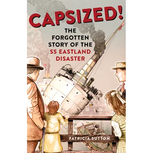Capsized!: The Forgotten Story of the SS Eastland Disaster - Paperback