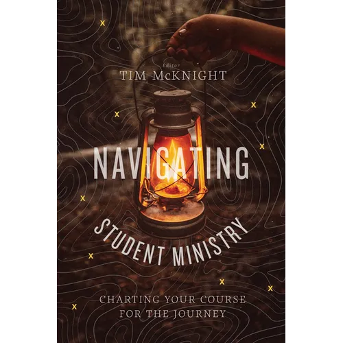 Navigating Student Ministry: Charting Your Course for the Journey - Paperback