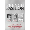 French Fashion: A French Woman's Guide To Create Your Dream Wardrobe And Dress Effortlessly Chic - Paperback