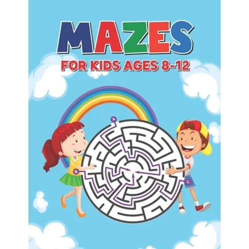 Mazes For Kids Ages 8-12: Maze Puzzle Book for Kids 4-8 6-9 6-10 Years - Mazes Gift Book for Children (Cute Rainbow Background Cover) - Paperback