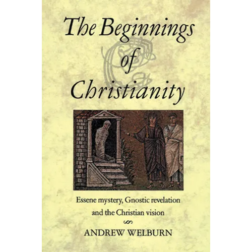 The Beginnings of Christianity: Essene Mystery, Gnostic Revelation and the Christian Vision - Paperback