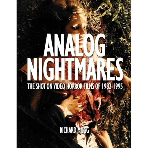 Analog Nightmares: The Shot On Video Horror Films of 1982-1995 - Paperback