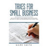 Taxes for Small Business: Step by Step Guide to Small Business Taxes Tips Including Tax Laws, LLC Taxes, Sole Proprietorship and Payroll Taxes - Hardcover