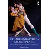 Choreographing Shakespeare: Dance Adaptations of the Plays and Poems - Paperback