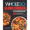 The Whole30 Slow Cooker Cookbook: 100 Easy and Delicious Recipes for Rapid Weight Loss. Lose Up to 20 Pounds in 21 Days - Paperback