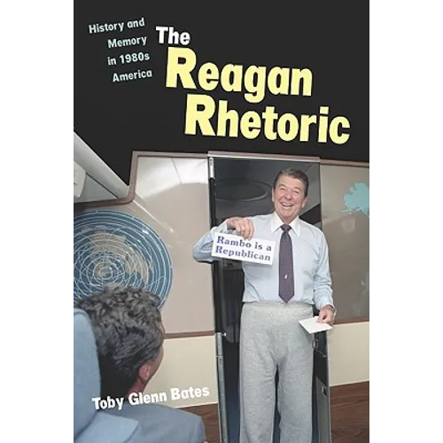The Reagan Rhetoric: History and Memory in 1980s America - Paperback
