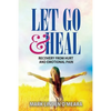 Let Go and Heal: Recovery from Hurt and Emotional Pain - Paperback