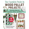 The Essential Guide to Wood Pallet Projects: 40 DIY Designs--Stunning Ideas for Furniture, Decor, and More - Paperback