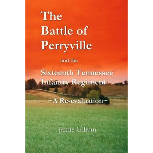 The Battle of Perryville and the Sixteenth Tennessee Infantry Regiment: A Re-evaluation - Paperback
