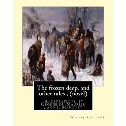 The frozen deep, and other tales, By Wilkie Collins (novel): illustrations by George du Maurier(6 March 1834 - 8 October 1896), and J. Mahoney ARHA (1 - Paperback