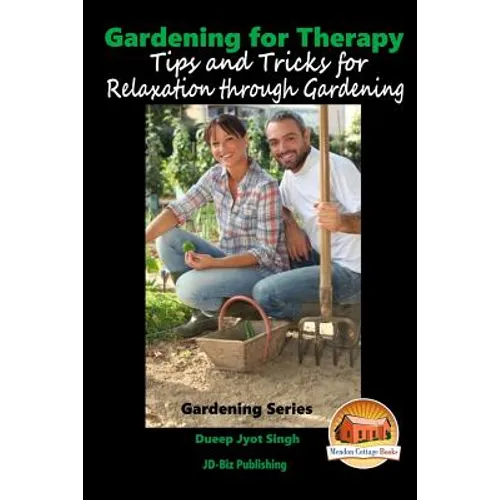Gardening for Therapy - Tips and Tricks for Relaxation through Gardening - Paperback