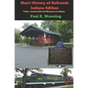 Short History of Railroads- Indiana Edition: Trains, Traction Rail and Museums in Indiana - Paperback