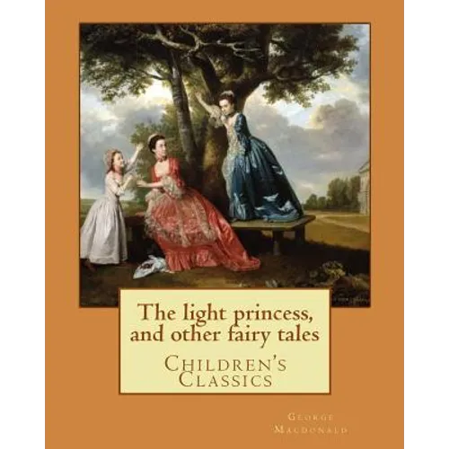 The light princess, and other fairy tales. By: George Macdonald, illustrated By: Maud Humphrey: Children's Classics - Paperback
