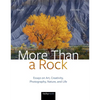 More Than a Rock, 2nd Edition: Essays on Art, Creativity, Photography, Nature, and Life - Hardcover