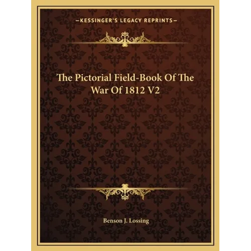 The Pictorial Field-Book Of The War Of 1812 V2 - Paperback