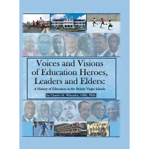 Voices and Visions of Education Heroes, Leaders, and Elders: A History of Education in the British Virgin Islands - Hardcover