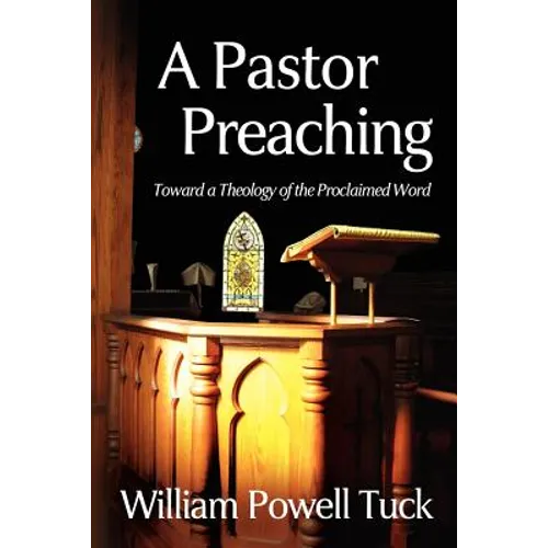 A Pastor Preaching: Toward a Theology of the Proclaimed Word - Paperback