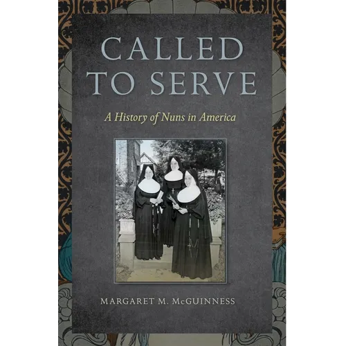 Called to Serve: A History of Nuns in America - Paperback