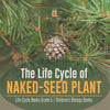 The Life Cycle of Naked-Seed Plant Life Cycle Books Grade 5 Children's Biology Books - Paperback