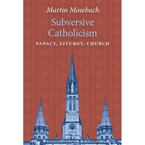 Subversive Catholicism: Papacy, Liturgy, Church - Hardcover