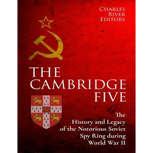 The Cambridge Five: The History and Legacy of the Notorious Soviet Spy Ring in Britain during World War II and the Cold War - Paperback