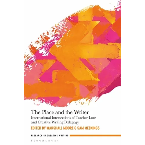 The Place and the Writer: International Intersections of Teacher Lore and Creative Writing Pedagogy - Paperback