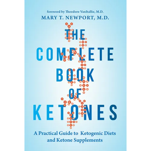 The Complete Book of Ketones: A Practical Guide to Ketogenic Diets and Ketone Supplements - Paperback