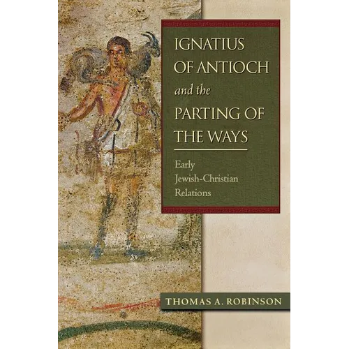 Ignatius of Antioch and the Parting of the Ways: Early Jewish-Christian Relations - Paperback