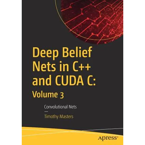 Deep Belief Nets in C++ and Cuda C: Volume 3: Convolutional Nets - Paperback