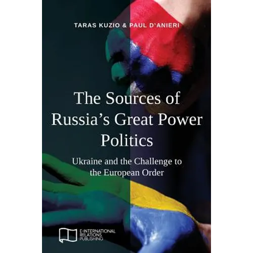 The Sources of Russia's Great Power Politics: Ukraine and the Challenge to the European Order - Paperback