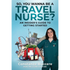 So, You Wanna Be A Travel Nurse?: An Insider's Guide to Getting Started - Paperback