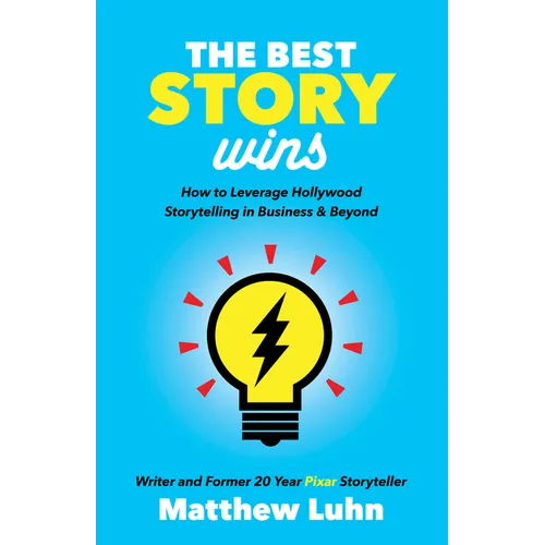 The Best Story Wins: How to Leverage Hollywood Storytelling in Business and Beyond - Hardcover