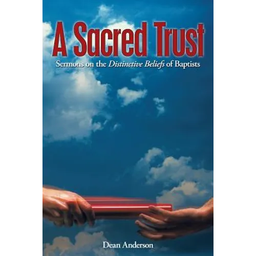 A Sacred Trust: Sermons on the Distinctive Beliefs of Baptists - Paperback