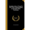 Canadian Life as I Found It, Four Years' Homesteading in the North-West Territories - Hardcover