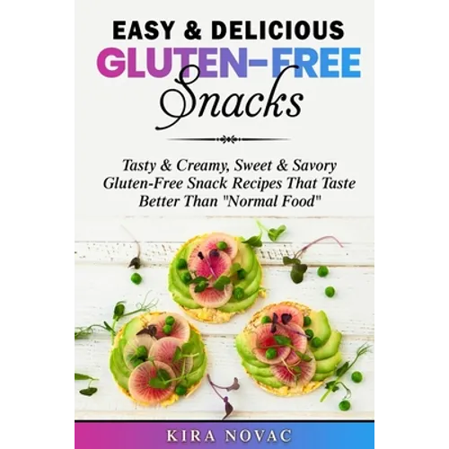 Easy & Delicious Gluten-Free Snacks: Tasty & Creamy, Sweet & Savory Gluten-Free Snack Recipes That Taste Better Than "Normal Food" - Paperback