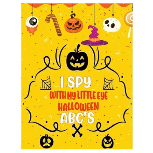 I Spy with My Little Eye Halloween Abc's: Activity Learning Book for Toddlers and Preschoolers Ages of 2-5 Years Old - A Colorful Alphabet A-Z Guessin - Paperback