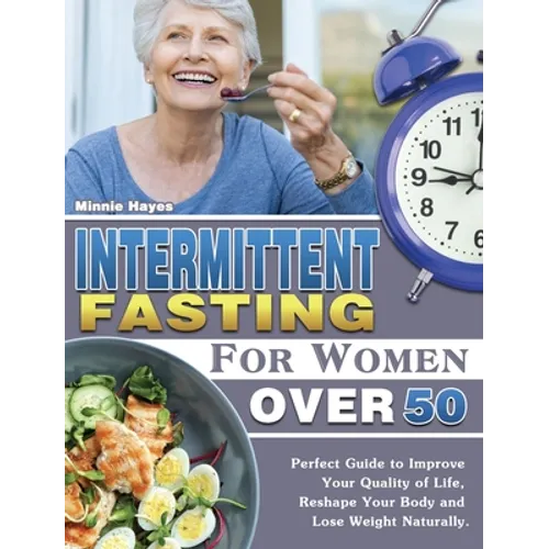 Intermittent Fasting For Women Over 50: Perfect Guide to Improve Your Quality of Life, Reshape Your Body and Lose Weight Naturally. - Hardcover