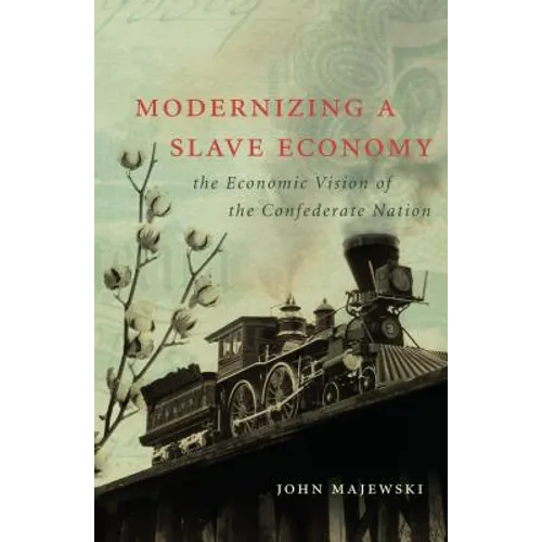 Modernizing a Slave Economy: The Economic Vision of the Confederate Nation - Paperback